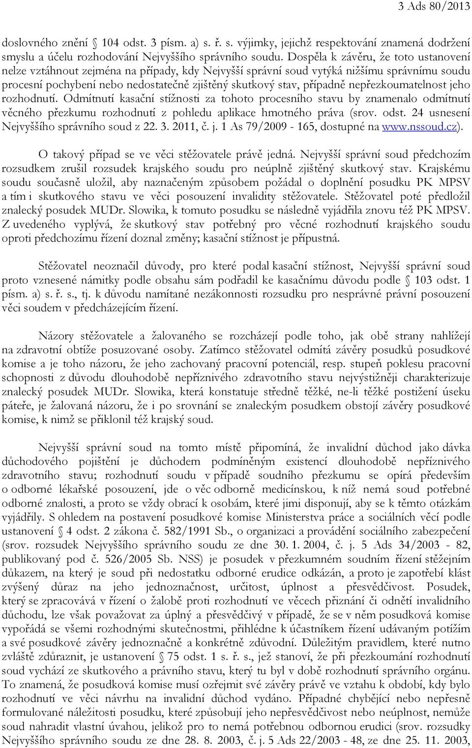 nepřezkoumatelnost jeho rozhodnutí. Odmítnutí kasační stížnosti za tohoto procesního stavu by znamenalo odmítnutí věcného přezkumu rozhodnutí z pohledu aplikace hmotného práva (srov. odst.