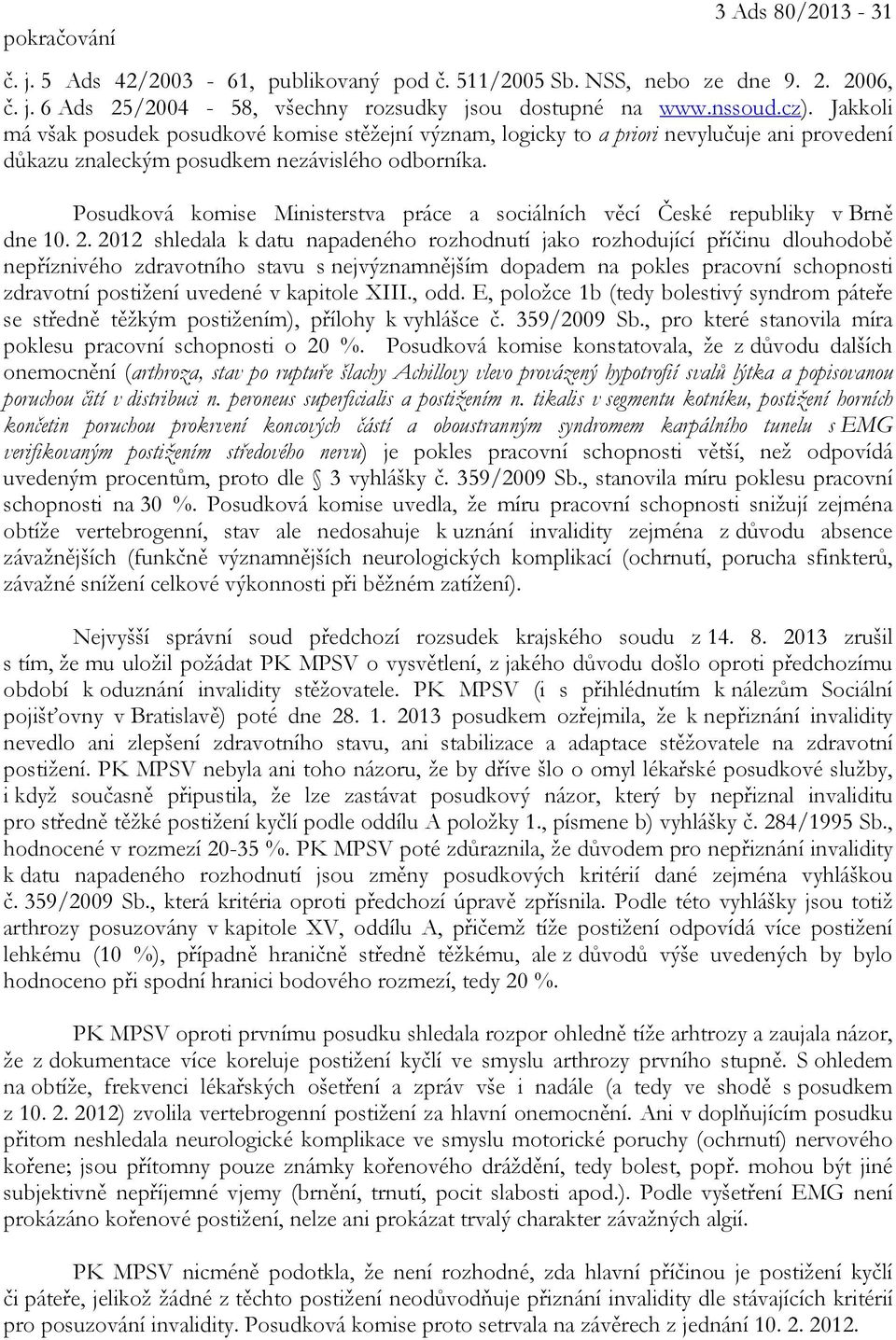 Posudková komise Ministerstva práce a sociálních věcí České republiky v Brně dne 10. 2.