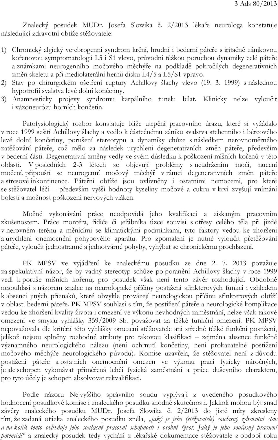 i S1 vlevo, průvodní těžkou poruchou dynamiky celé páteře a známkami neurogenního močového měchýře na podkladě pokročilých degenerativních změn skeletu a při mediolaterální hernii disku L4/5 a L5/S1