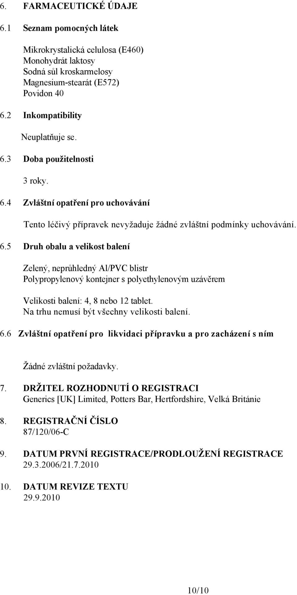 5 Druh obalu a velikost balení Zelený, neprůhledný Al/PVC blistr Polypropylenový kontejner s polyethylenovým uzávěrem Velikosti balení: 4, 8 nebo 12 tablet.