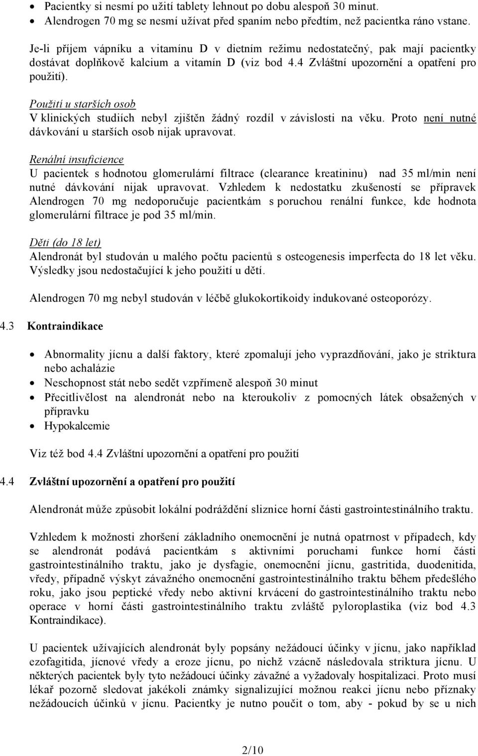 Použití u starších osob V klinických studiích nebyl zjištěn žádný rozdíl v závislosti na věku. Proto není nutné dávkování u starších osob nijak upravovat.