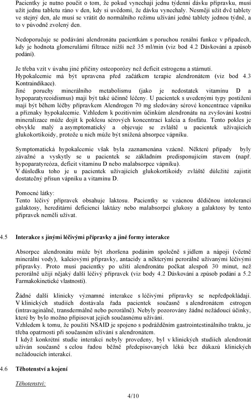 Nedoporučuje se podávání alendronátu pacientkám s poruchou renální funkce v případech, kdy je hodnota glomerulární filtrace nižší než 35 ml/min (viz bod 4.2 Dávkování a způsob podání).