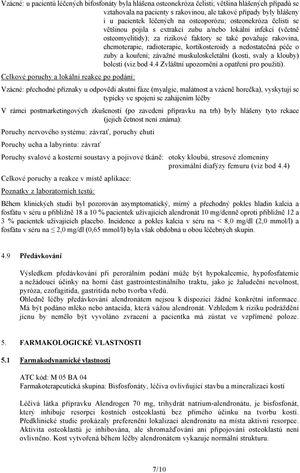 kortikosteroidy a nedostatečná péče o zuby a kouření; závažné muskuloskeletální (kosti, svaly a klouby) bolesti (viz bod 4.4 Zvláštní upozornění a opatření pro použití).