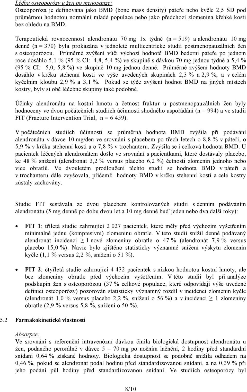 Terapeutická rovnocennost alendronátu 70 mg 1x týdně (n = 519) a alendronátu 10 mg denně (n = 370) byla prokázána v jednoleté multicentrické studii postmenopauzálních žen s osteoporózou.