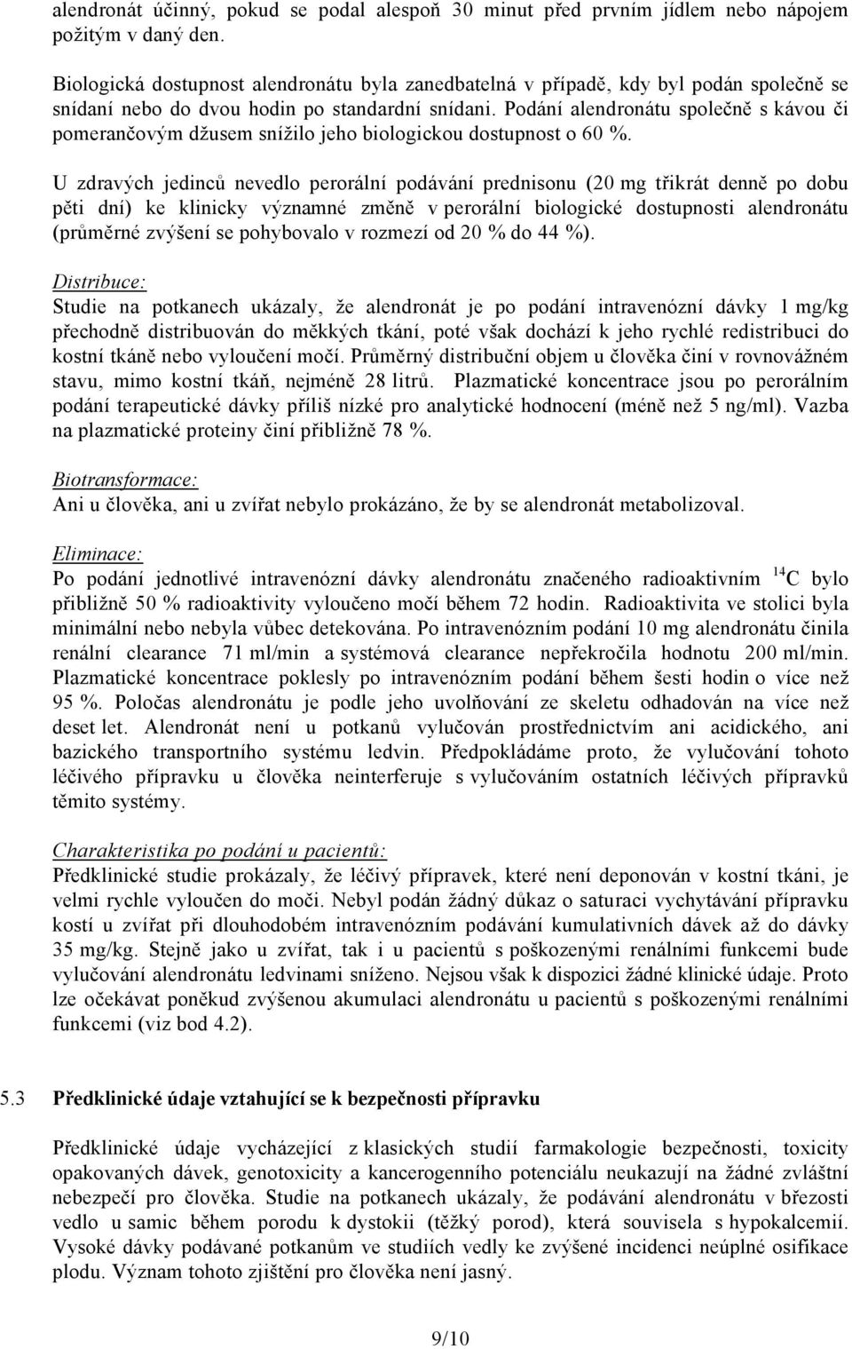 Podání alendronátu společně s kávou či pomerančovým džusem snížilo jeho biologickou dostupnost o 60 %.