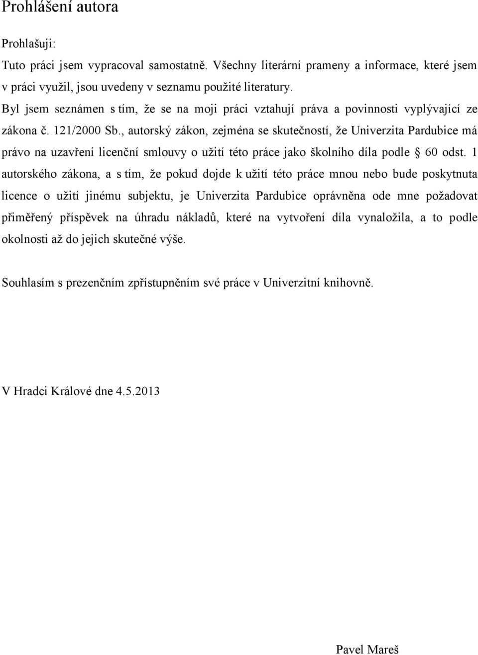 , autorský zákon, zejména se skutečností, že Univerzita Pardubice má právo na uzavření licenční smlouvy o užití této práce jako školního díla podle 60 odst.