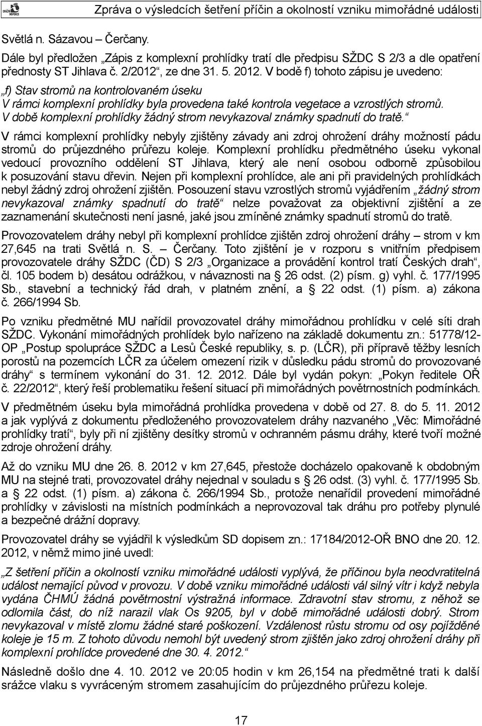 2/2012, ze dne 31. 5. 2012. V bodě f) tohoto zápisu je uvedeno: f) Stav stromů na kontrolovaném úseku V rámci komplexní prohlídky byla provedena také kontrola vegetace a vzrostlých stromů.