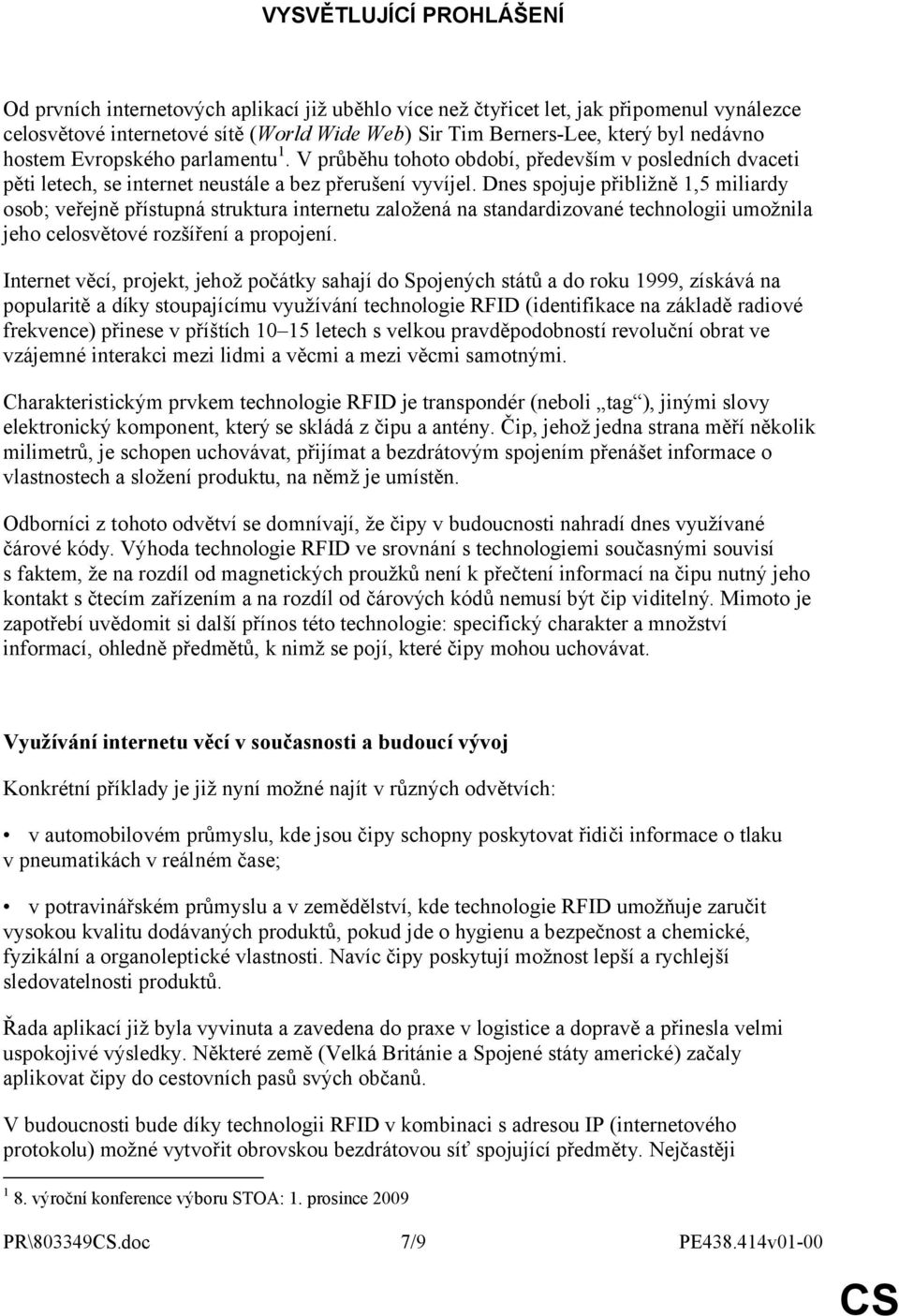 Dnes spojuje přibližně 1,5 miliardy osob; veřejně přístupná struktura internetu založená na standardizované technologii umožnila jeho celosvětové rozšíření a propojení.