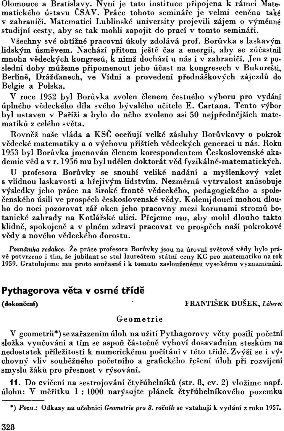 Borůvka s laskavým lidským úsměvem. Nachází přitom ještě ěas a energii, aby se zúčastnil mnoha vědeckých kongresů, k nimž dochází u nás i v zahraničí.