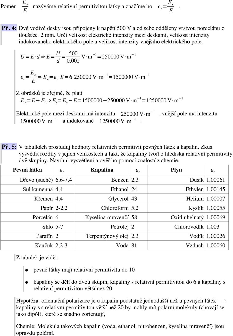 U= d = U d = 500 0,002 V m 1 =250000 V m 1 r = = r =6 250000 V m 1 =1500000 V m 1 Z obrázků je zřejmé, že platí = i i = =1500000 250000 V m 1 =1250000 V m 1 lektrické pole mezi deskami má intenzitu