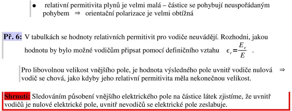 Pro libovolnou velikost vnějšího pole, je hodnota výsledného pole uvnitř vodiče nulová vodič se chová, jako kdyby jeho relativní permitivita měla