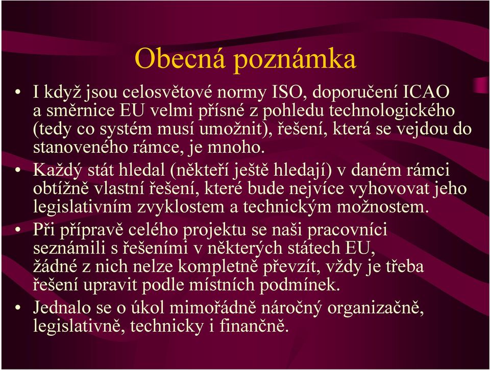 Každý stát hledal (někteříještě hledají) v daném rámci obtížně vlastní řešení, které bude nejvíce vyhovovat jeho legislativním zvyklostem a technickým