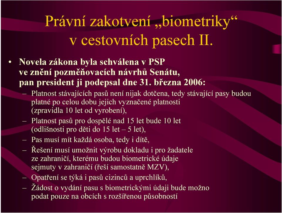 dospělé nad 15 let bude 10 let (odlišnosti pro děti do 15 let 5 let), Pas musí mít každá osoba, tedy i dítě, Řešení musí umožnit výrobu dokladu i pro žadatele ze zahraničí, kterému