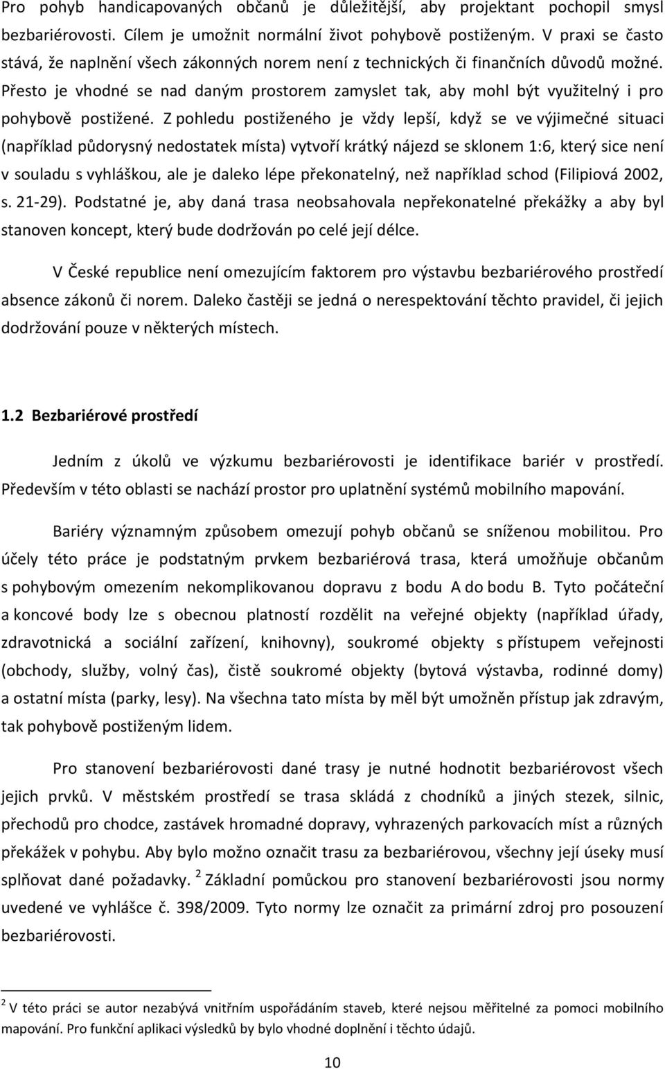 Přesto je vhodné se nad daným prostorem zamyslet tak, aby mohl být využitelný i pro pohybově postižené.