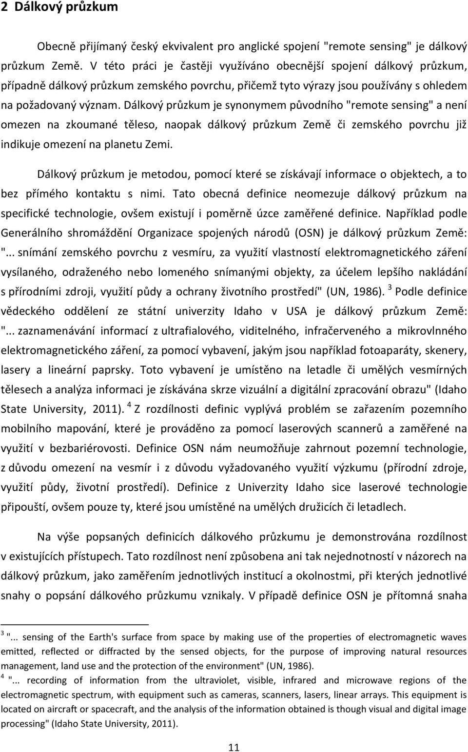 Dálkový průzkum je synonymem původního "remote sensing" a není omezen na zkoumané těleso, naopak dálkový průzkum Země či zemského povrchu již indikuje omezení na planetu Zemi.