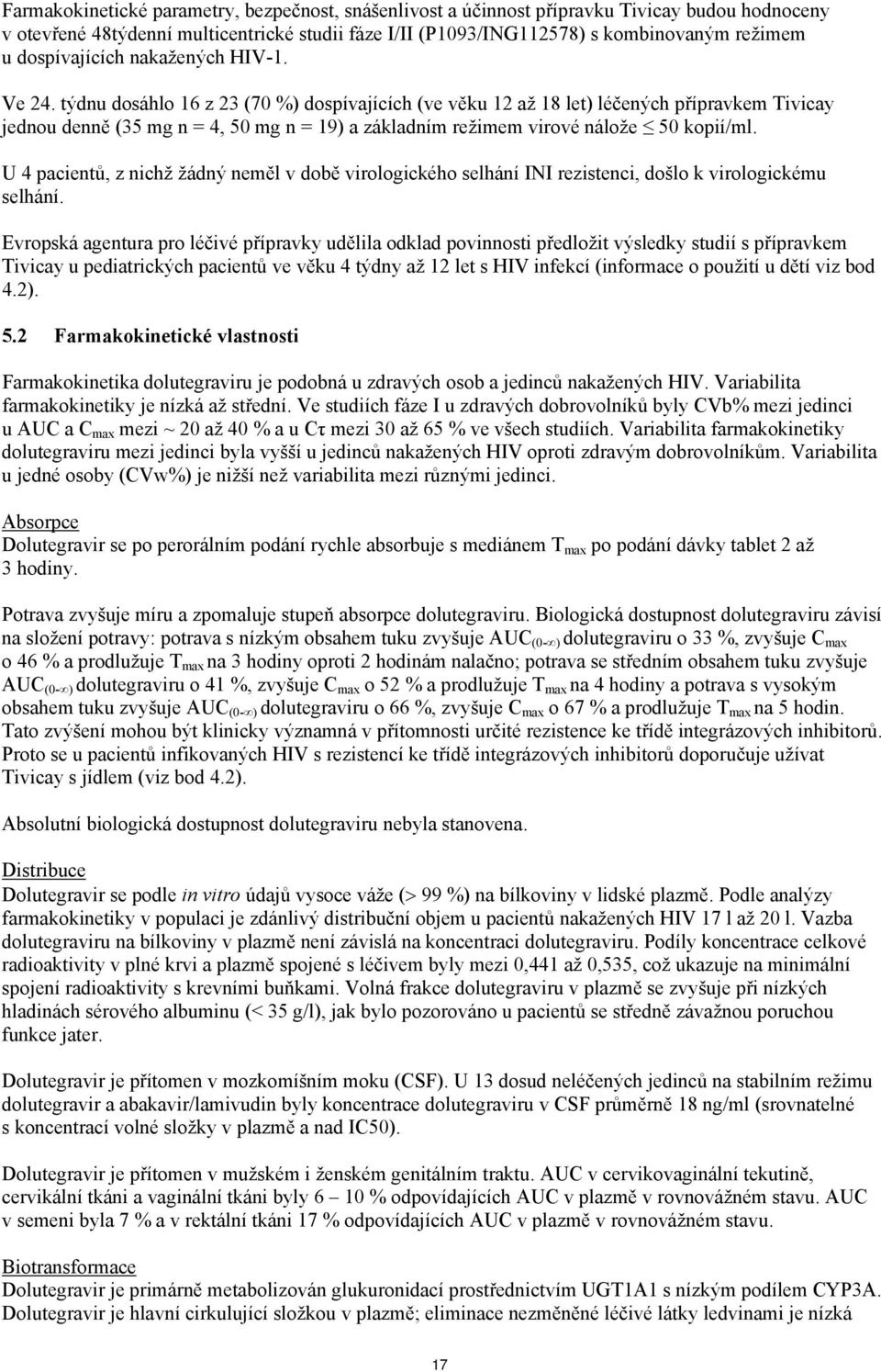 týdnu dosáhlo 16 z 23 (70 %) dospívajících (ve věku 12 až 18 let) léčených přípravkem Tivicay jednou denně (35 mg n = 4, 50 mg n = 19) a základním režimem virové nálože 50 kopií/ml.