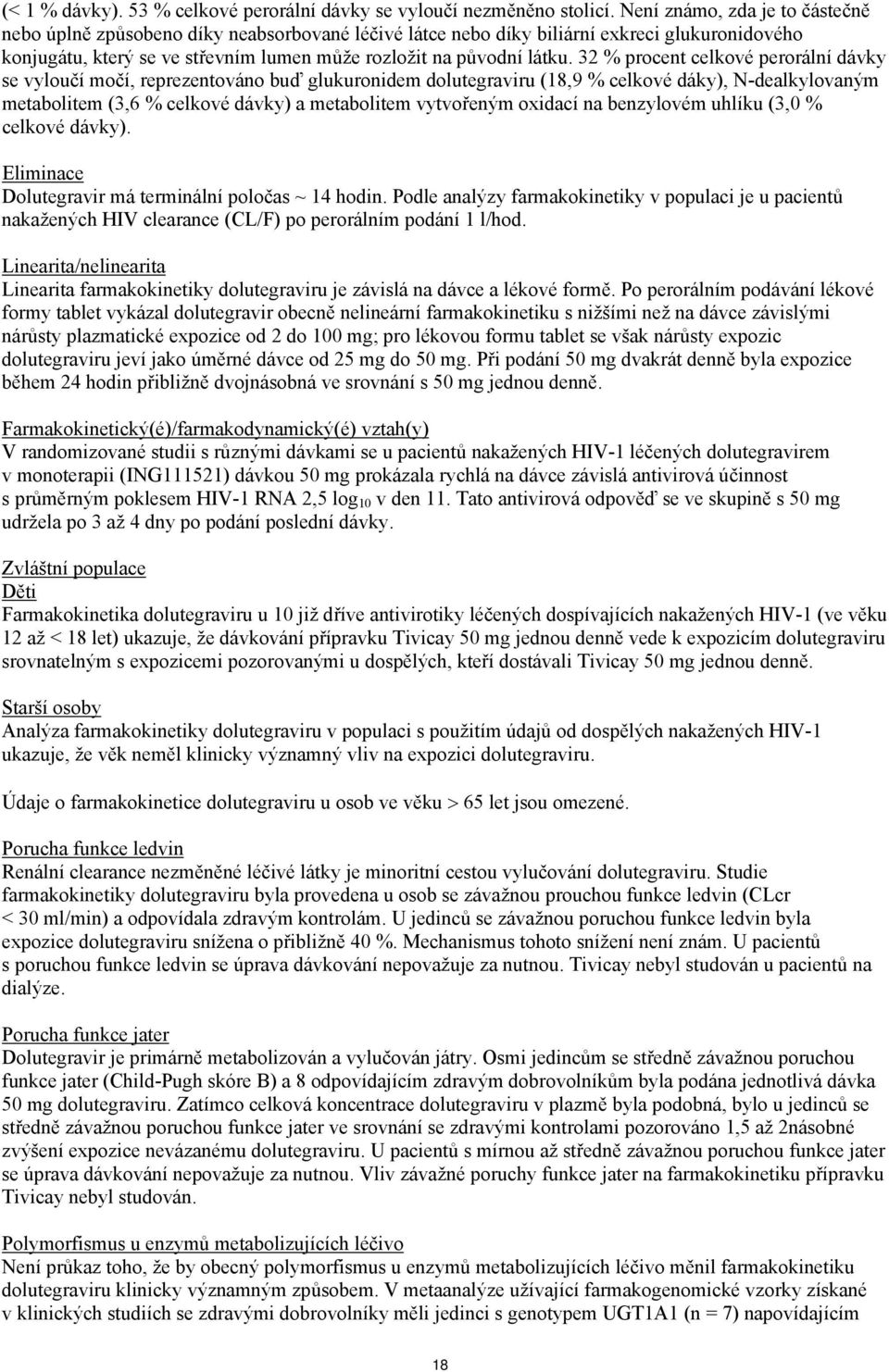 32 % procent celkové perorální dávky se vyloučí močí, reprezentováno buď glukuronidem dolutegraviru (18,9 % celkové dáky), N-dealkylovaným metabolitem (3,6 % celkové dávky) a metabolitem vytvořeným