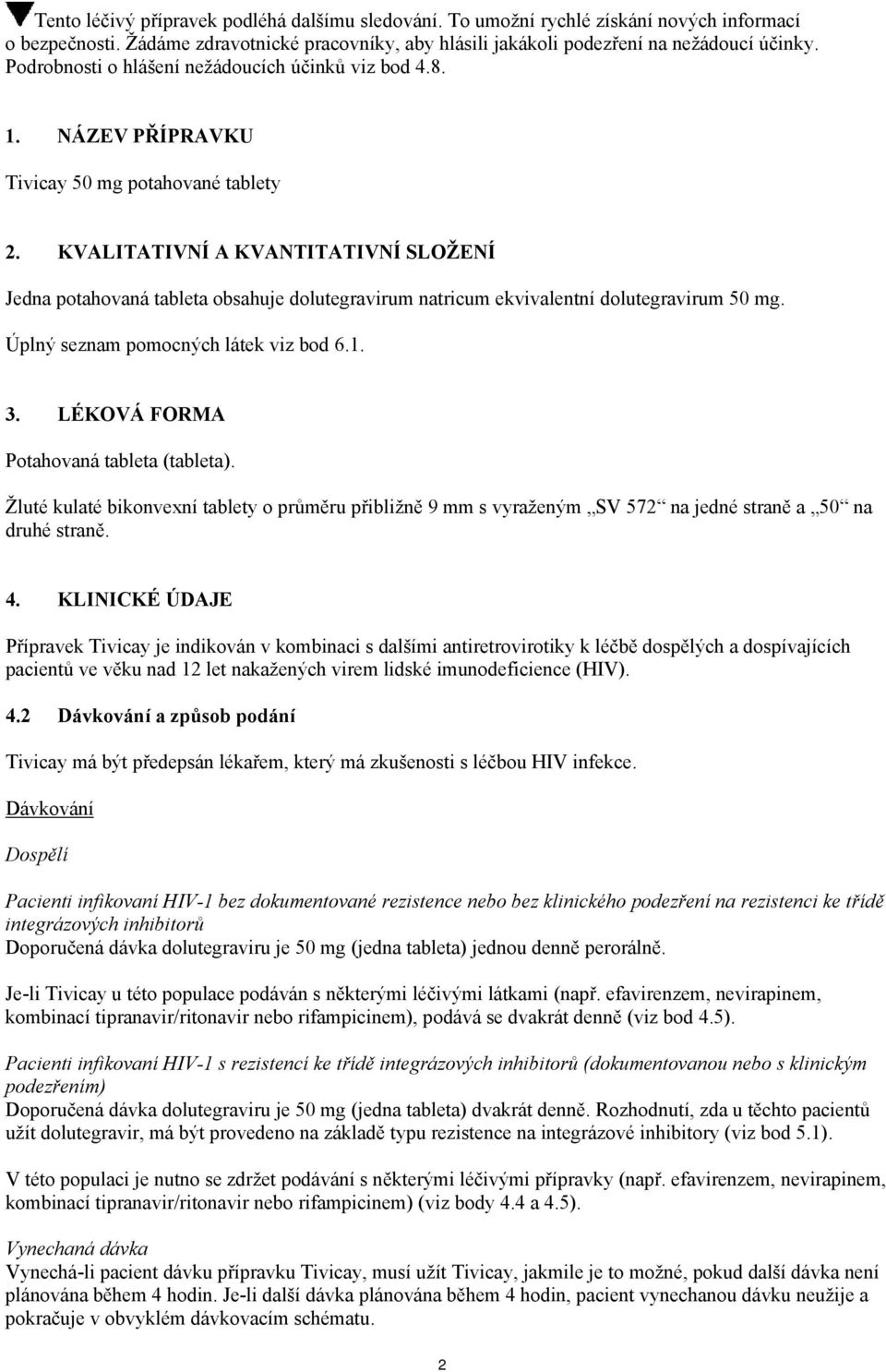 KVALITATIVNÍ A KVANTITATIVNÍ SLOŽENÍ Jedna potahovaná tableta obsahuje dolutegravirum natricum ekvivalentní dolutegravirum 50 mg. Úplný seznam pomocných látek viz bod 6.1. 3.