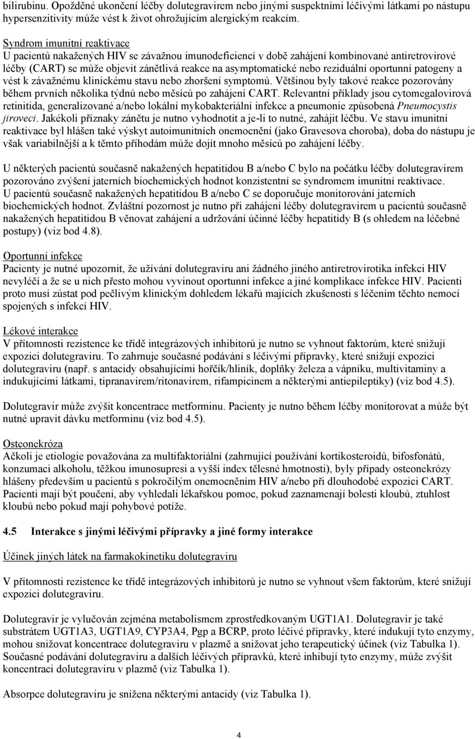 reziduální oportunní patogeny a vést k závažnému klinickému stavu nebo zhoršení symptomů. Většinou byly takové reakce pozorovány během prvních několika týdnů nebo měsíců po zahájení CART.