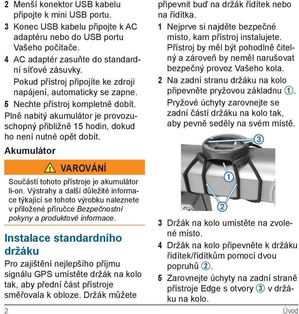 Akumulátor VAROVÁNÍ Součástí tohoto přístroje je akumulátor li-on.