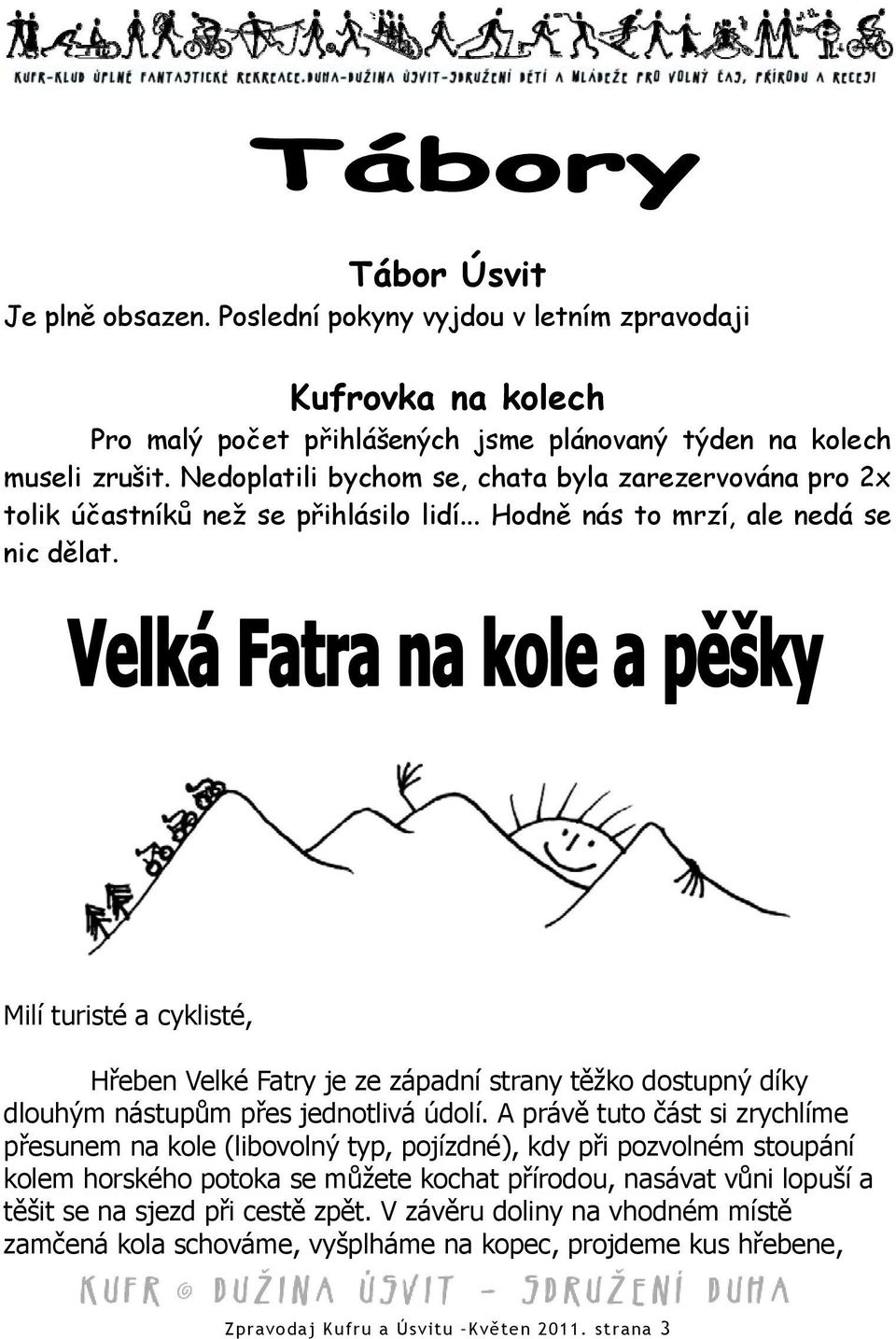 Milí turisté a cyklisté, Hřeben Velké Fatry je ze západní strany těžko dostupný díky dlouhým nástupům přes jednotlivá údolí.