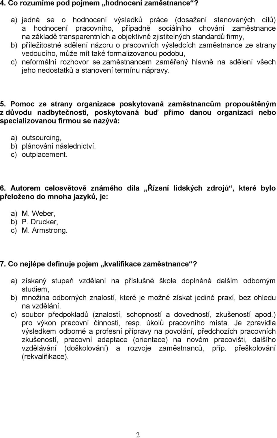 firmy, b) příležitostné sdělení názoru o pracovních výsledcích zaměstnance ze strany vedoucího, může mít také formalizovanou podobu, c) neformální rozhovor se zaměstnancem zaměřený hlavně na sdělení