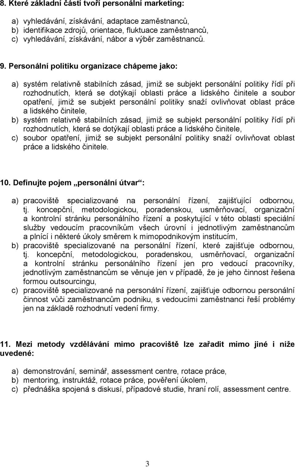 Personální politiku organizace chápeme jako: a) systém relativně stabilních zásad, jimiž se subjekt personální politiky řídí při rozhodnutích, která se dotýkají oblasti práce a lidského činitele a