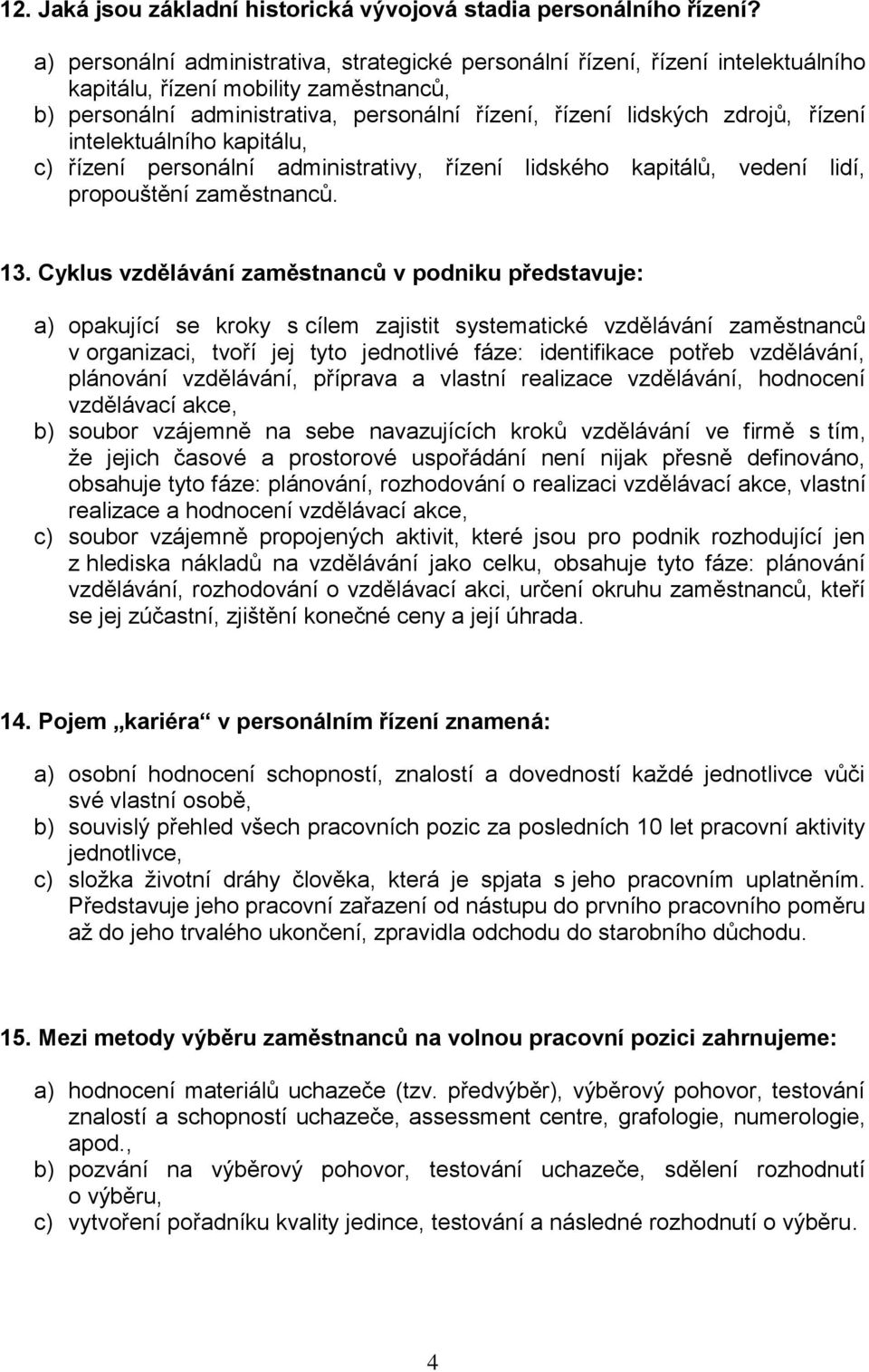 řízení intelektuálního kapitálu, c) řízení personální administrativy, řízení lidského kapitálů, vedení lidí, propouštění zaměstnanců. 13.