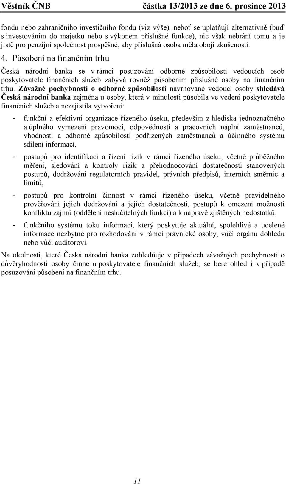 Působení na finančním trhu Česká národní banka se v rámci posuzování odborné způsobilosti vedoucích osob poskytovatele finančních služeb zabývá rovněž působením příslušné osoby na finančním trhu.