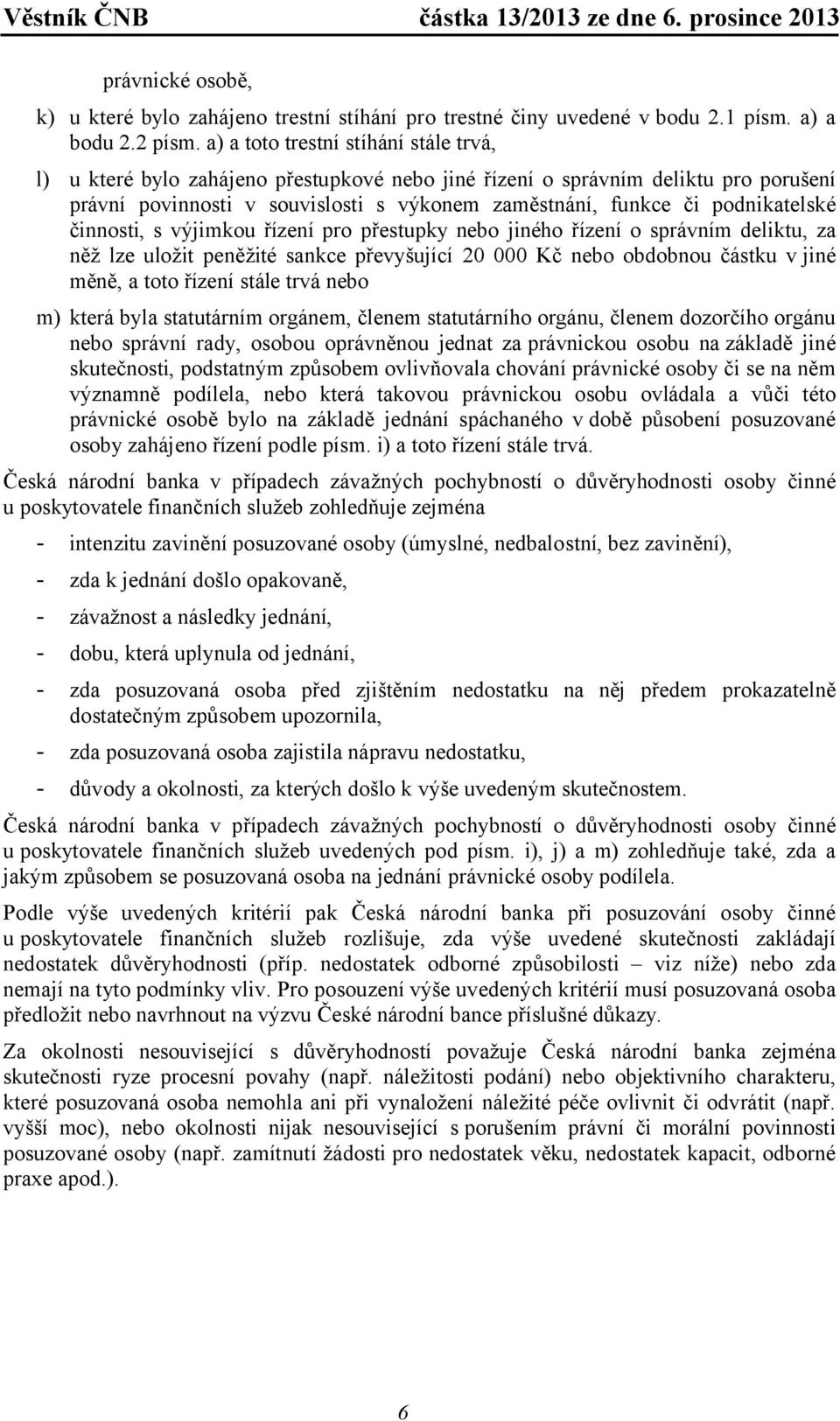 podnikatelské činnosti, s výjimkou řízení pro přestupky nebo jiného řízení o správním deliktu, za něž lze uložit peněžité sankce převyšující 20 000 Kč nebo obdobnou částku v jiné měně, a toto řízení