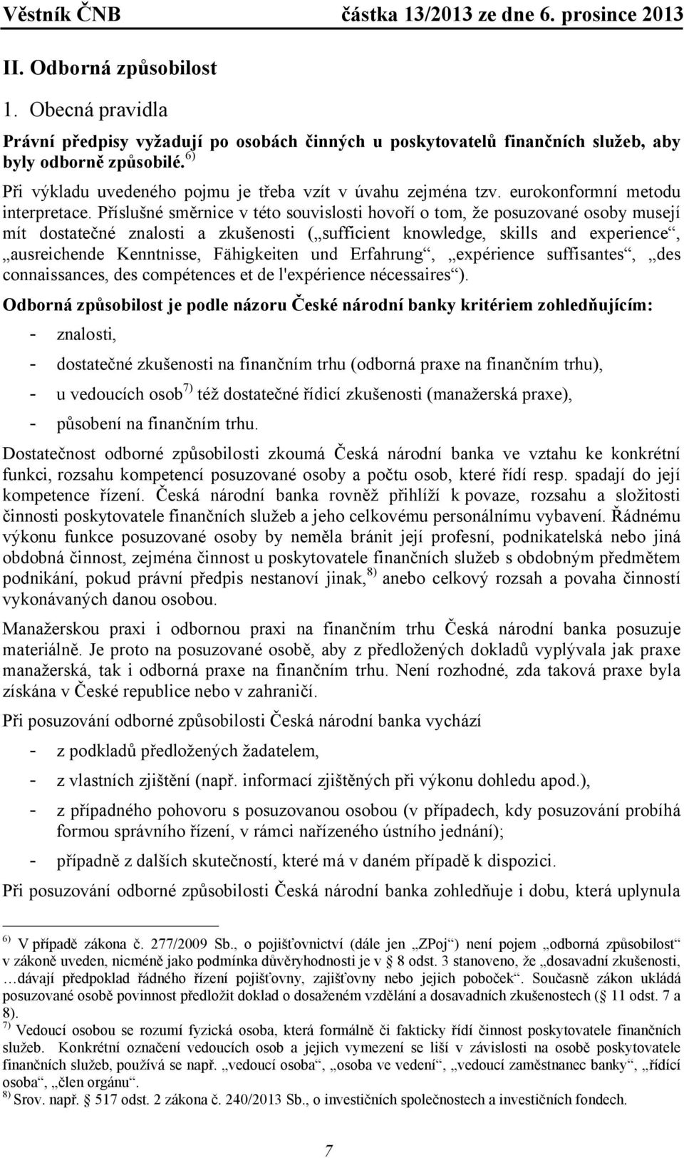 Příslušné směrnice v této souvislosti hovoří o tom, že posuzované osoby musejí mít dostatečné znalosti a zkušenosti ( sufficient knowledge, skills and experience, ausreichende Kenntnisse, Fähigkeiten