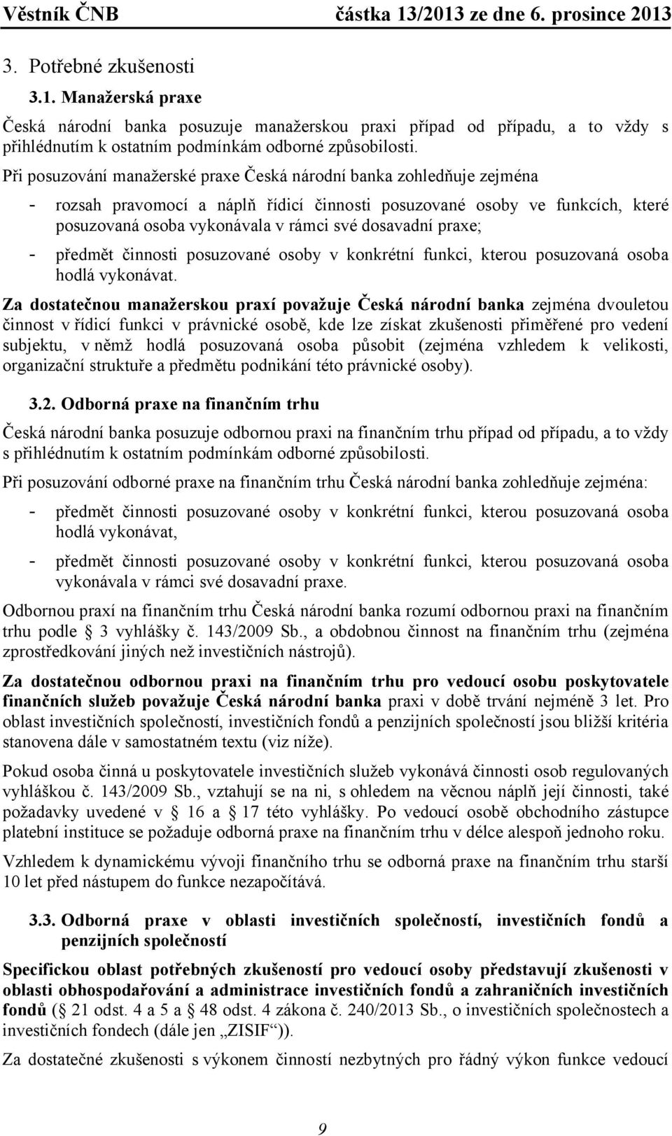 praxe; - předmět činnosti posuzované osoby v konkrétní funkci, kterou posuzovaná osoba hodlá vykonávat.