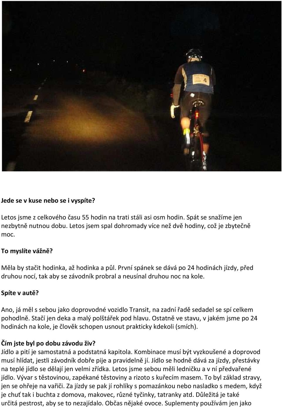 První spánek se dává po 24 hodinách jízdy, před druhou nocí, tak aby se závodník probral a neusínal druhou noc na kole. Spíte v autě?