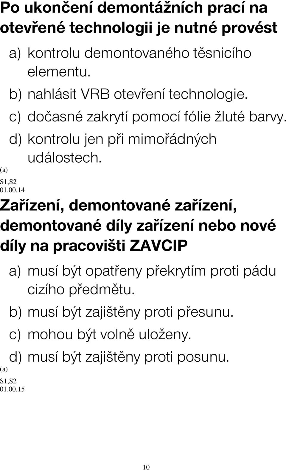 00.14 Zařízení, demontované zařízení, demontované díly zařízení nebo nové díly na pracovišti ZAVCIP a) musí být opatřeny