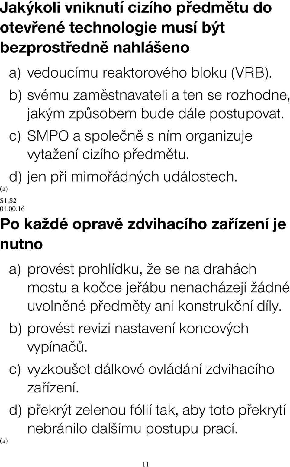 d) jen při mimořádných událostech. 01.00.