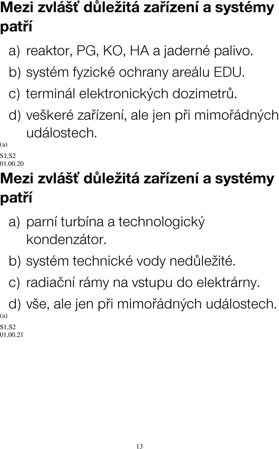 d) veškeré zařízení, ale jen při mimořádných událostech. 01.00.