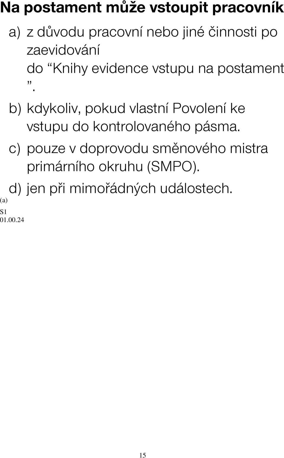 b) kdykoliv, pokud vlastní Povolení ke vstupu do kontrolovaného pásma.