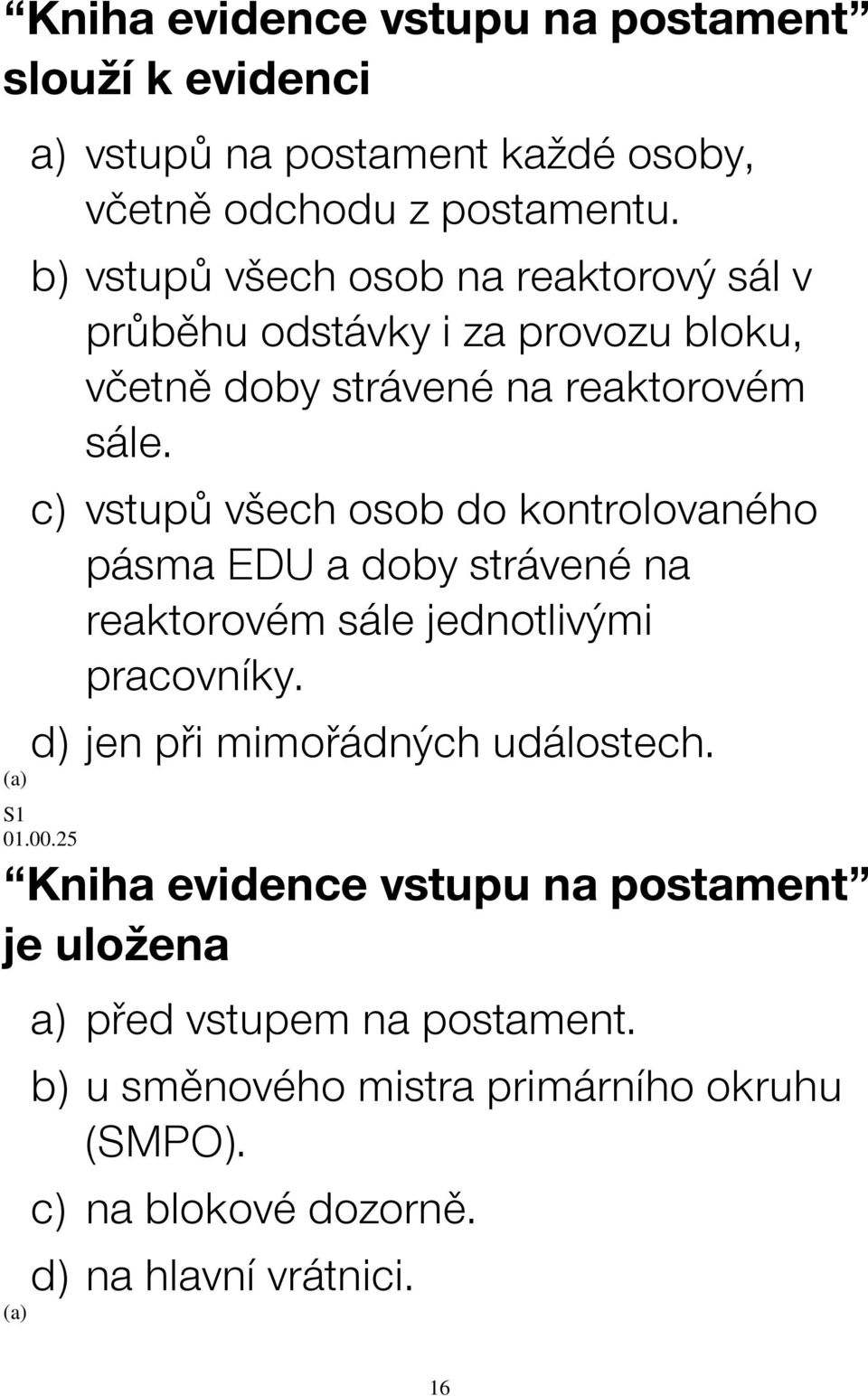 c) vstupů všech osob do kontrolovaného pásma EDU a doby strávené na reaktorovém sále jednotlivými pracovníky.