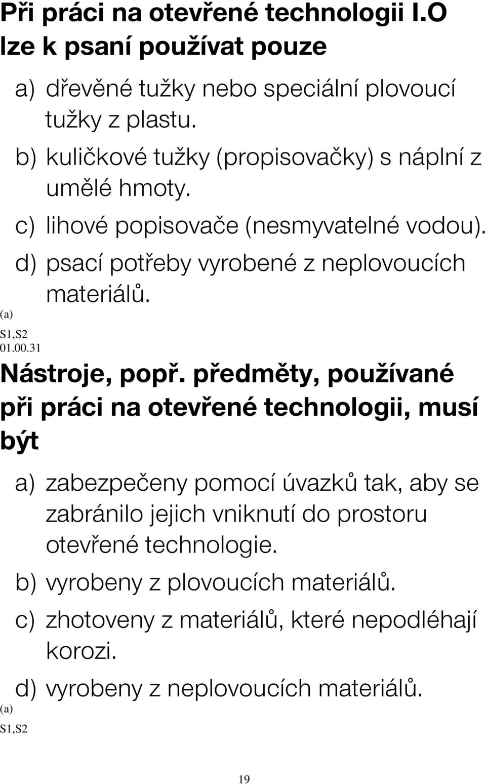 d) psací potřeby vyrobené z neplovoucích materiálů. 01.00.31 Nástroje, popř.
