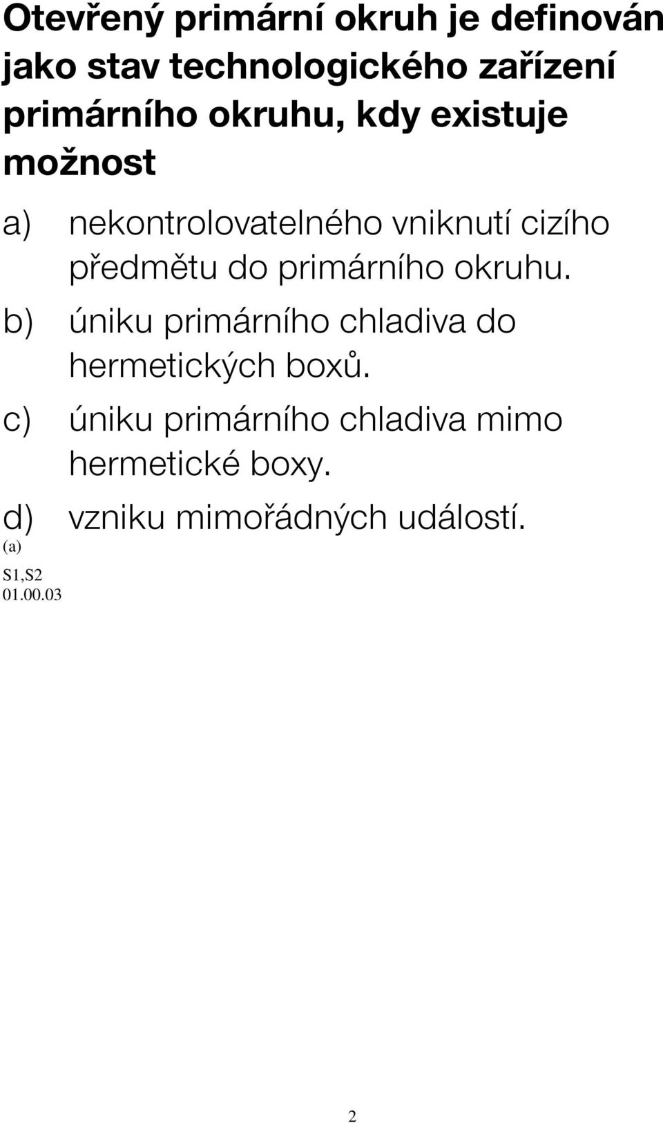 předmětu do primárního okruhu. b) úniku primárního chladiva do hermetických boxů.