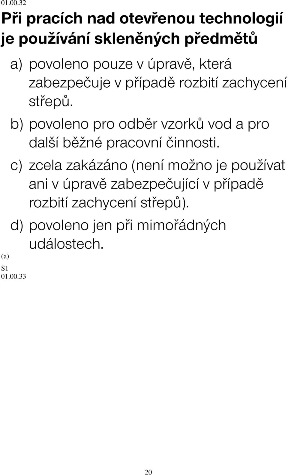 úpravě, která zabezpečuje v případě rozbití zachycení střepů.