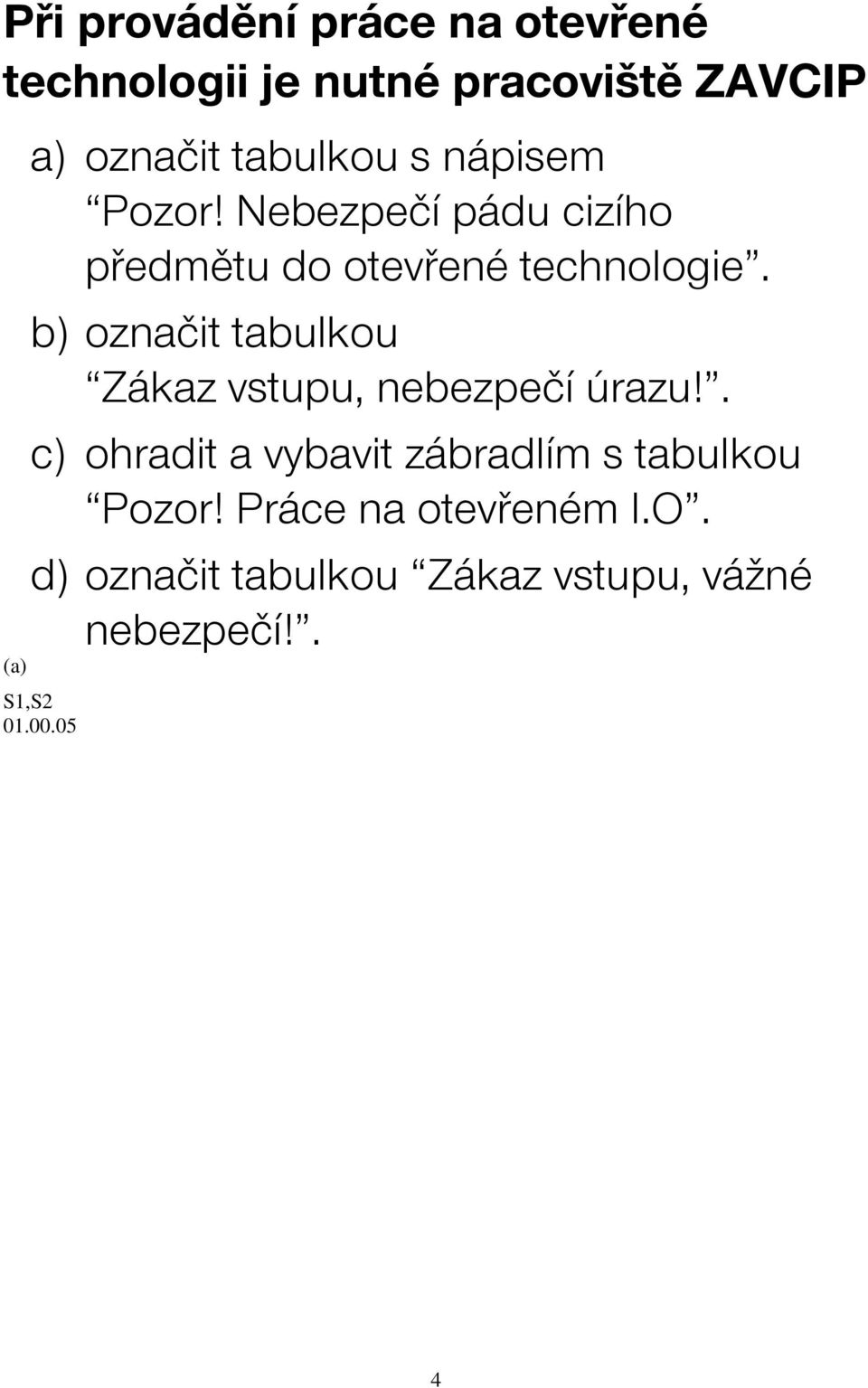 b) označit tabulkou Zákaz vstupu, nebezpečí úrazu!