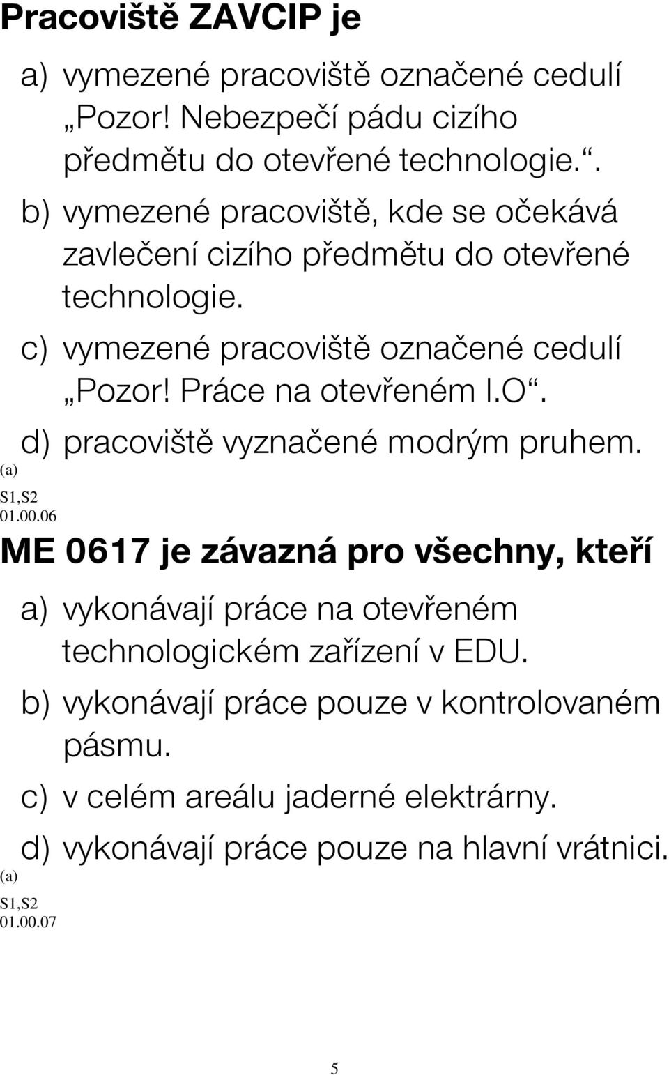 Práce na otevřeném I.O. d) pracoviště vyznačené modrým pruhem. 01.00.