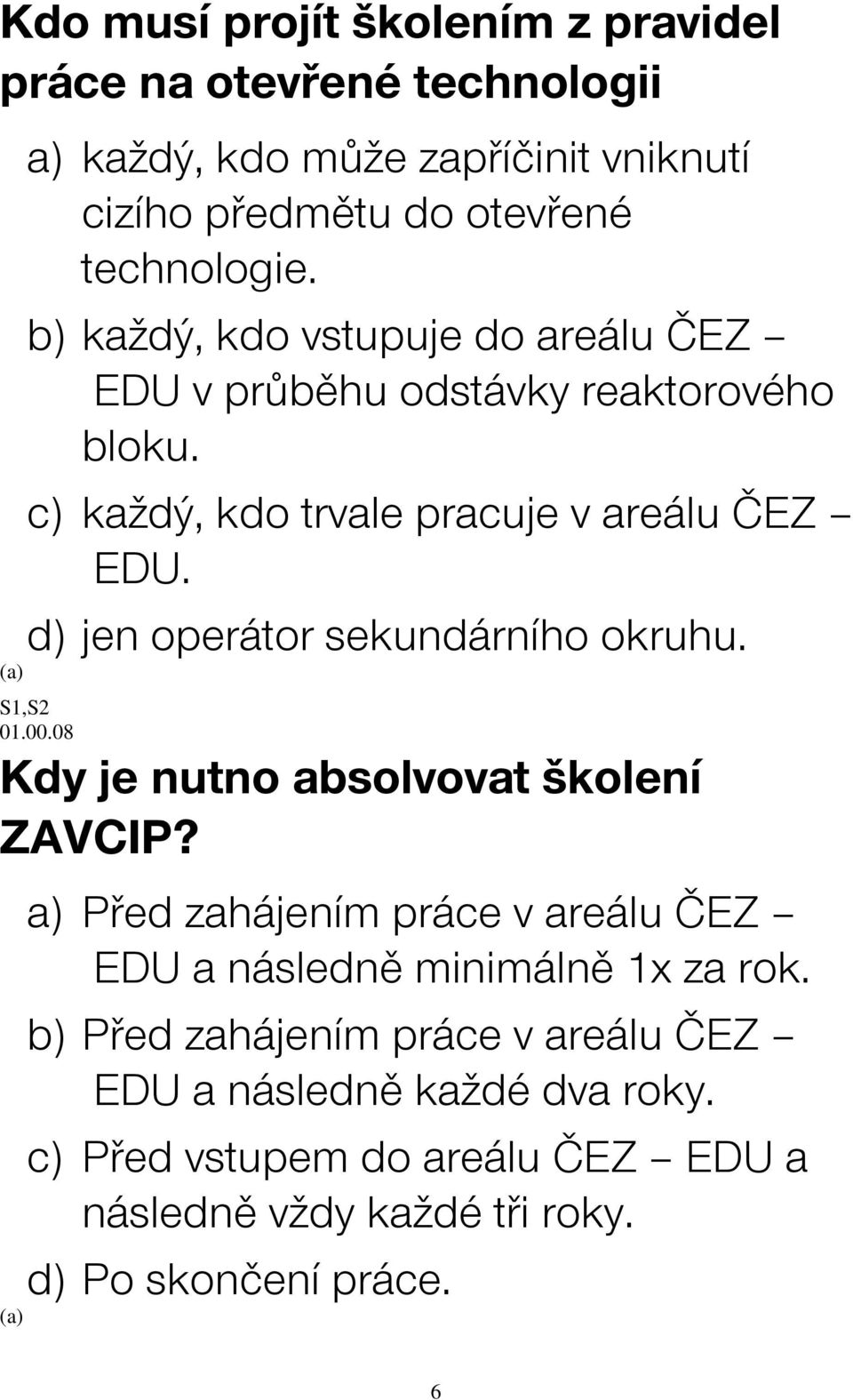 d) jen operátor sekundárního okruhu. 01.00.08 Kdy je nutno absolvovat školení ZAVCIP?