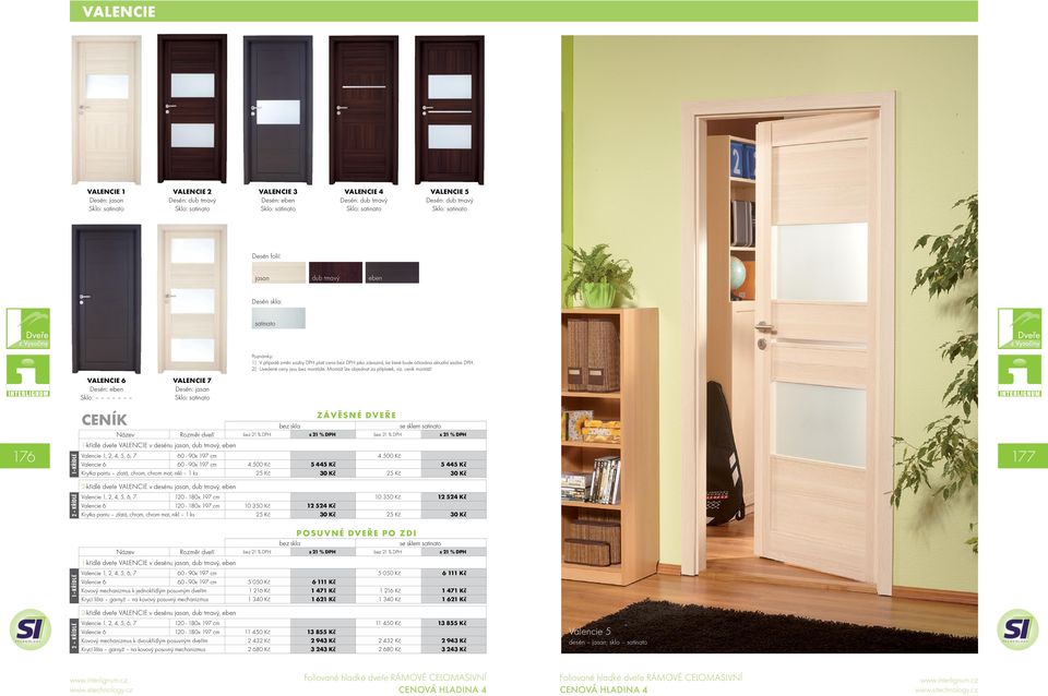 ceník montáží ZÁVĚSNÉ DVEŘE 1-křídlé dveře VALENCIE v desénu jasan, dub tmavý, eben Valencie 1, 2, 4, 5, 6, 7 60-90x 197 cm 4 500 Kč 176 177 VALENCIE 6 VALENCIE 7 Valencie 6 60-90x 197 cm 4 500 Kč 5