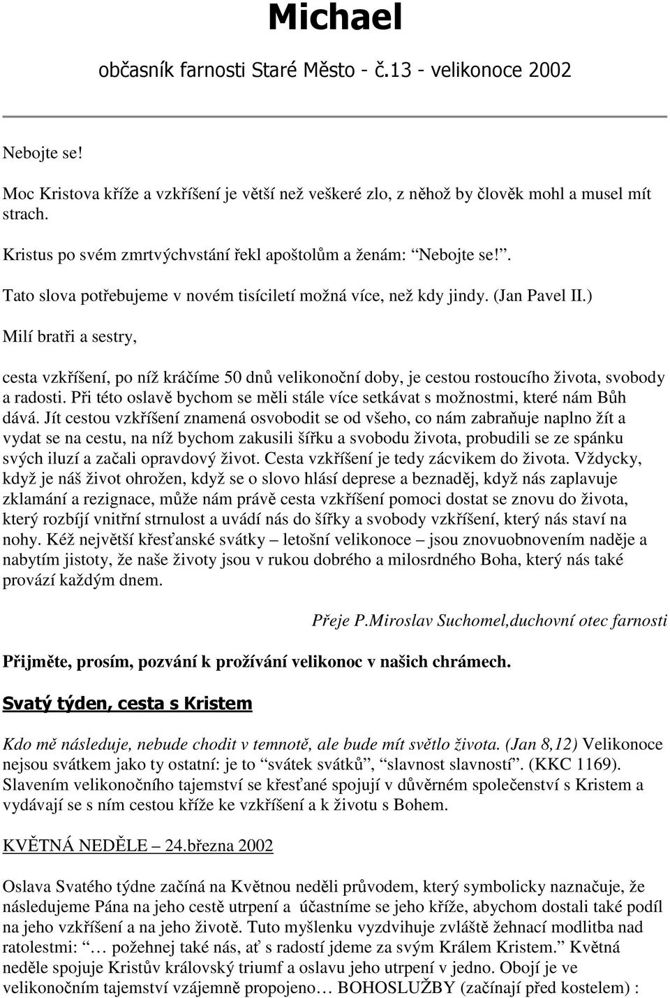 ) Milí bratři a sestry, cesta vzkříšení, po níž kráčíme 50 dnů velikonoční doby, je cestou rostoucího života, svobody a radosti.