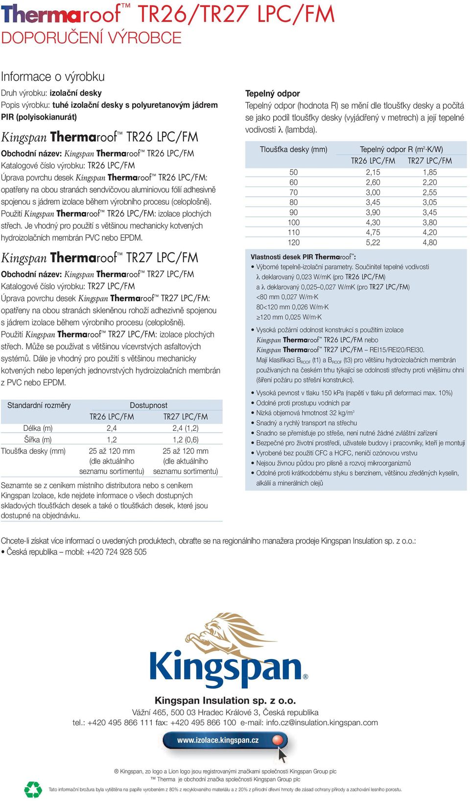 procesu (celoplošně). Použití Kingspn Thermroof TR26 LPC/FM: izolce plochých střech. Je vhodný pro použití s většinou mechnicky kotvených hydroizolčních membrán PVC nebo EPDM.