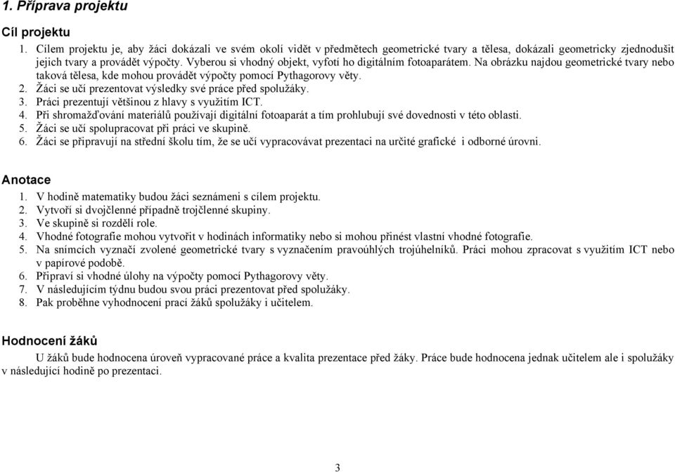 Žáci se učí prezentovat výsledky své práce před spolužáky. 3. Práci prezentují většinou z hlavy s využitím ICT. 4.