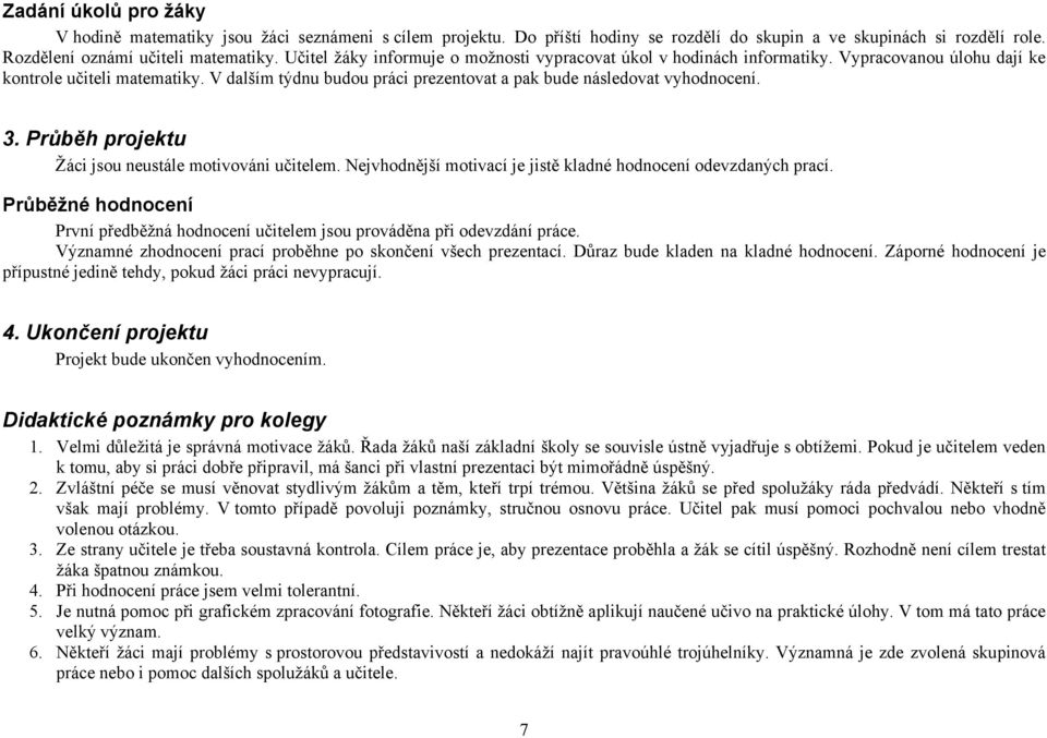 V dalším týdnu budou práci prezentovat a pak bude následovat vyhodnocení. 3. Průběh projektu Žáci jsou neustále motivováni učitelem. Nejvhodnější motivací je jistě kladné hodnocení odevzdaných prací.