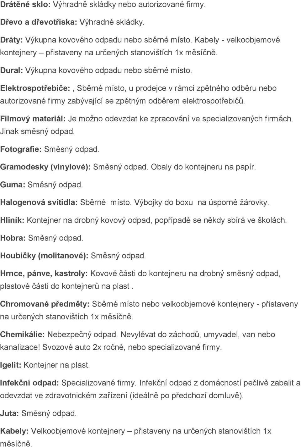 Elektrospotřebiče:, Sběrné místo, u prodejce v rámci zpětného odběru nebo autorizované firmy zabývající se zpětným odběrem elektrospotřebičů.